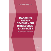 Managing FDI for Development in Resource-Rich States: The Caribbean Experience [Hardcover]