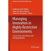 Managing Innovation in Highly Restrictive Environments: Lessons from Latin Ameri [Hardcover]