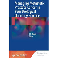 Managing Metastatic Prostate Cancer In Your Urological Oncology Practice [Paperback]