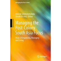 Managing the Post-Colony South Asia Focus: Ways of Organising, Managing and Livi [Hardcover]