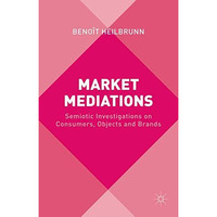 Market Mediations: Semiotic Investigations on Consumers, Objects and Brands [Hardcover]