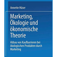 Marketing, ?kologie und ?konomische Theorie: Abbau von Kaufbarrieren bei ?kologi [Paperback]