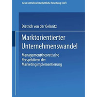 Marktorientierter Unternehmenswandel: Managementtheoretische Perspektiven der Ma [Paperback]