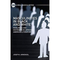 Masculinities in Black and White: Manliness and Whiteness in (African) American  [Paperback]