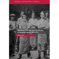 Masculinity, Class and Same-Sex Desire in Industrial England, 1895-1957 [Paperback]