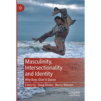 Masculinity, Intersectionality and Identity: Why Boys (Dont) Dance [Paperback]