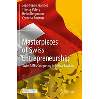 Masterpieces of Swiss Entrepreneurship: Swiss SMEs Competing in Global Markets [Paperback]