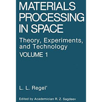 Materials Processing in Space: Theory, Experiments, and Technology [Paperback]