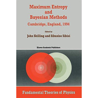 Maximum Entropy and Bayesian Methods: Cambridge, England, 1994 Proceedings of th [Hardcover]