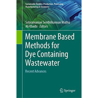 Membrane Based Methods for Dye Containing Wastewater: Recent Advances [Hardcover]