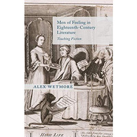 Men of Feeling in Eighteenth-Century Literature: Touching Fiction [Paperback]