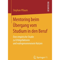 Mentoring beim ?bergang vom Studium in den Beruf: Eine empirische Studie zu Erfo [Paperback]