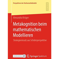 Metakognition beim mathematischen Modellieren: Strategieeinsatz aus Sch?lerpersp [Paperback]