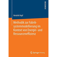 Methodik zur Fabriksystemmodellierung im Kontext von Energie- und Ressourceneffi [Paperback]