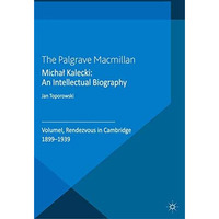 MichaB Kalecki: An Intellectual Biography: Volume I Rendezvous in Cambridge 1899 [Paperback]