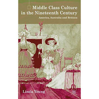 Middle Class Culture in the Nineteenth Century: America, Australia and Britain [Hardcover]