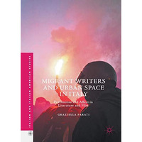 Migrant Writers and Urban Space in Italy: Proximities and Affect in Literature a [Hardcover]