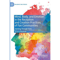 Mind, Body, and Emotion in the Reception and Creation Practices of Fan Communiti [Hardcover]