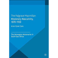 Missionary Masculinity, 1870-1930: The Norwegian Missionaries in South-East Afri [Paperback]