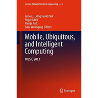 Mobile, Ubiquitous, and Intelligent Computing: MUSIC 2013 [Hardcover]