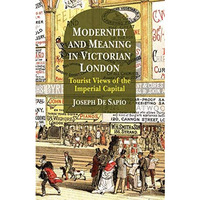 Modernity and Meaning in Victorian London: Tourist Views of the Imperial Capital [Hardcover]