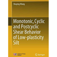 Monotonic, Cyclic and Postcyclic Shear Behavior of Low-plasticity Silt [Hardcover]