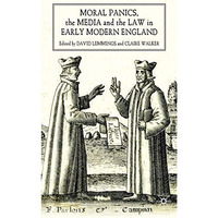 Moral Panics, the Media and the Law in Early Modern England [Hardcover]