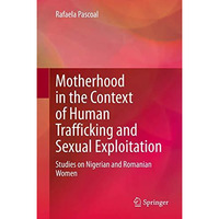 Motherhood in the Context of Human Trafficking and Sexual Exploitation: Studies  [Hardcover]