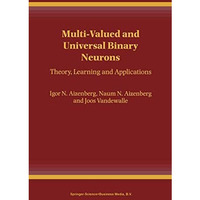 Multi-Valued and Universal Binary Neurons: Theory, Learning and Applications [Hardcover]