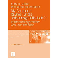 My Campus - R?ume f?r die Wissensgesellschaft'?: Raumnutzungsmuster von Studier [Paperback]