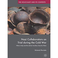 Nazi Collaborators on Trial during the Cold War: Viktors Arjs and the Latvian A [Hardcover]