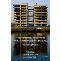 Neoliberal Urban Policy and the Transformation of the City: Reshaping Dublin [Paperback]