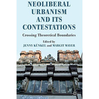 Neoliberal Urbanism and its Contestations: Crossing Theoretical Boundaries [Hardcover]