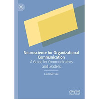 Neuroscience for Organizational Communication: A Guide for Communicators and Lea [Hardcover]