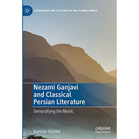 Nezami Ganjavi and Classical Persian Literature: Demystifying the Mystic [Hardcover]