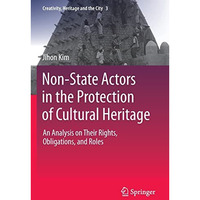 Non-State Actors in the Protection of Cultural Heritage: An Analysis on Their Ri [Paperback]