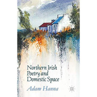 Northern Irish Poetry and Domestic Space [Hardcover]