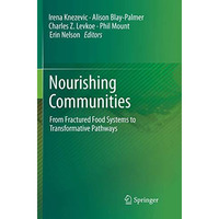 Nourishing Communities: From Fractured Food Systems to Transformative Pathways [Paperback]