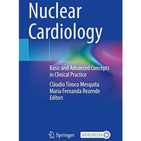 Nuclear Cardiology: Basic and Advanced Concepts in Clinical Practice [Paperback]