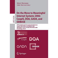 On the Move to Meaningful Internet Systems 2006: CoopIS, DOA, GADA, and ODBASE:  [Paperback]