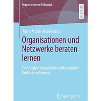 Organisationen und Netzwerke beraten lernen: Eine Analyse organisationsp?dagogis [Paperback]