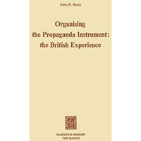 Organising the Propaganda Instrument: The British Experience [Paperback]