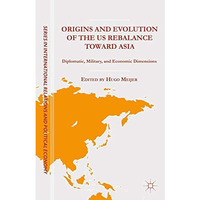 Origins and Evolution of the US Rebalance toward Asia: Diplomatic, Military, and [Paperback]