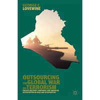 Outsourcing the Global War on Terrorism: Private Military Companies and American [Paperback]