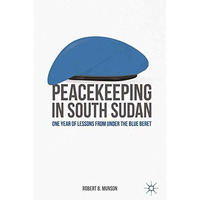 Peacekeeping in South Sudan: One Year of Lessons from Under the Blue Beret [Paperback]