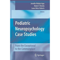 Pediatric Neuropsychology Case Studies: From the Exceptional to the Commonplace [Paperback]