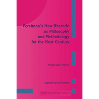 Perelmans New Rhetoric as Philosophy and Methodology for the Next Century [Paperback]