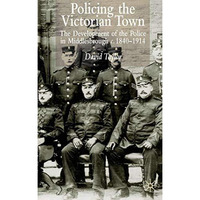 Policing the Victorian Town: The Development of the Police in Middlesborough, c. [Hardcover]