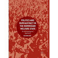 Politics and Bureaucracy in the Norwegian Welfare State: An Anthropological Appr [Paperback]