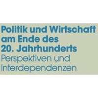 Politik und Wirtschaft am Ende des 20. Jahrhunderts: Perspektiven und Interdepen [Paperback]